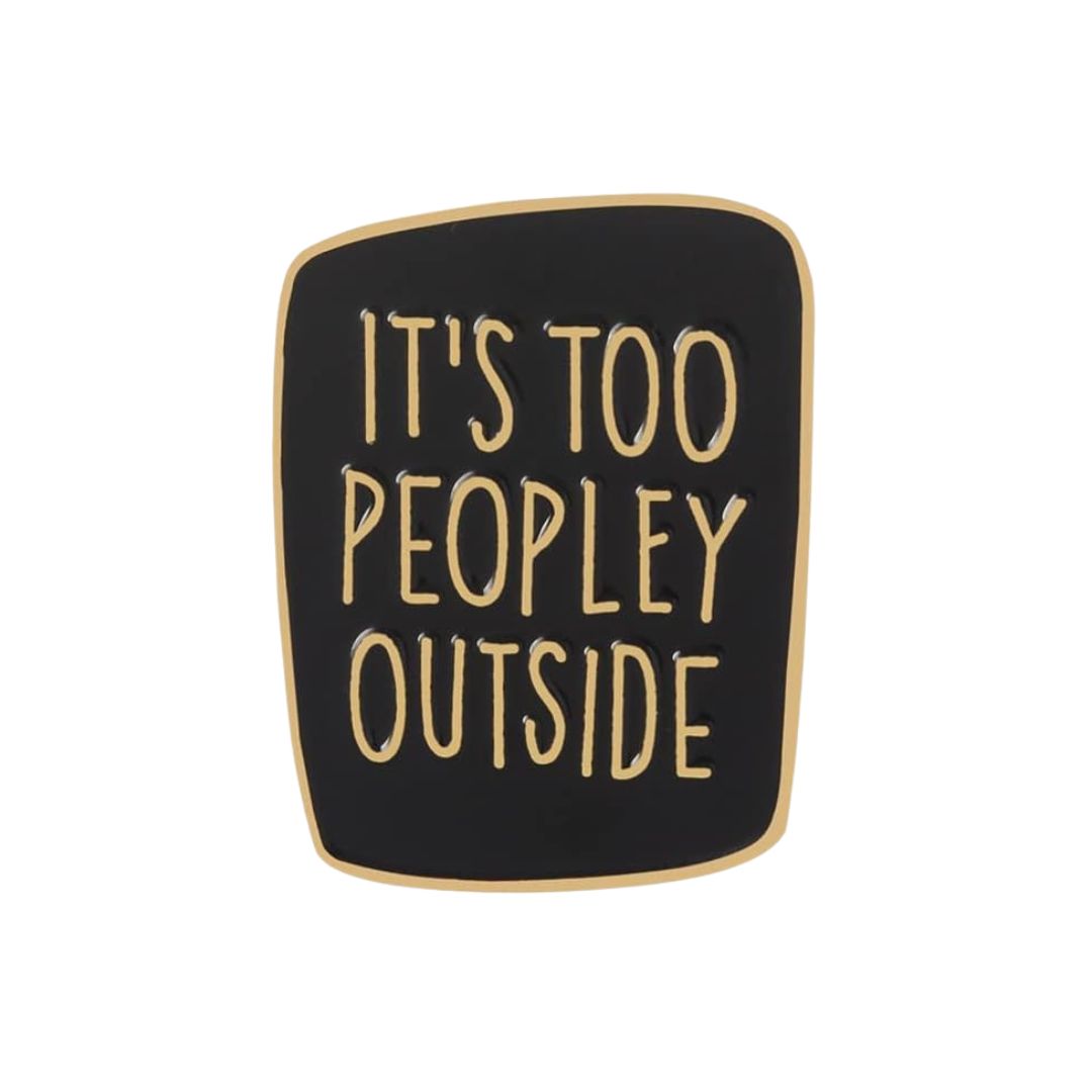 "It’s Too Peopley Outside" Pin – A funny metal pin for introverts and homebodies who prefer solitude over socializing.
